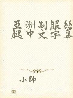亚洲制服丝袜美腿中文字幕