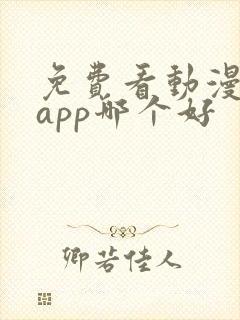 免费看动漫软件app哪个好