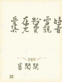 爱在粉雪时光全集免费观看