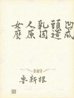 女人乳头凹陷什么原因造成封面
