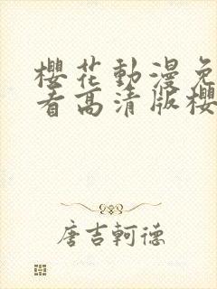 樱花动漫免费观看高清版樱花动漫