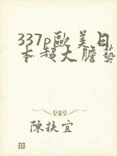 337p欧美日本超大胆艺术