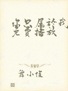 你只属于我动漫免费播放