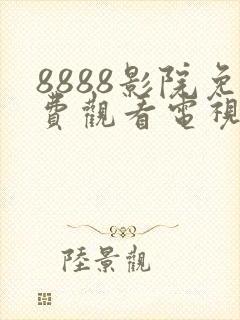 8888影院免费观看电视剧大全