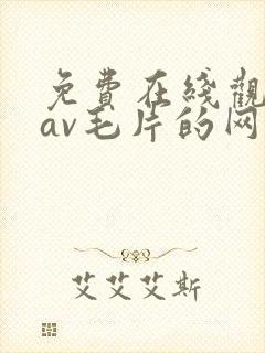 免费在线观看的av毛片的网站