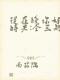 从在线你好,旧时光:全三册免费阅读