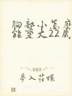 胸部小怎么做才能变大22岁