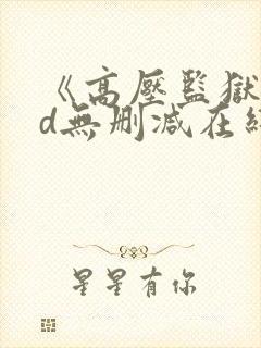 《高压监狱》hd无删减在线观看