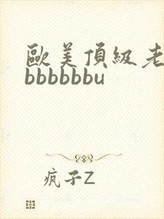 欧美顶级老熟妇bbbbbbu