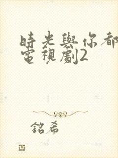 时光与你都很甜电视剧2