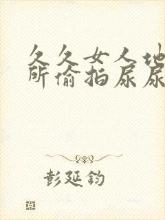久久女人地沟厕所偷拍尿尿视频
