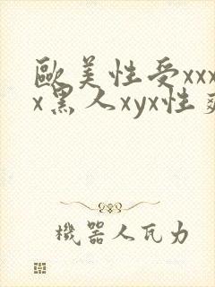 欧美性受xxxx黑人xyx性爽精东影业