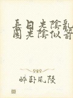 长日光阴乱作一团光阴似箭时渺
