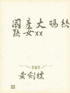 国产大码丝袜老熟女xx