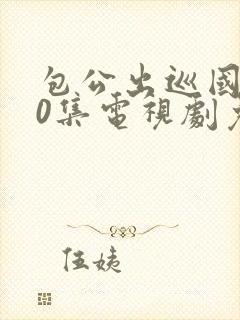 包公出巡国语40集电视剧免费观看