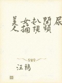 美女扒开尿口让人捅视频