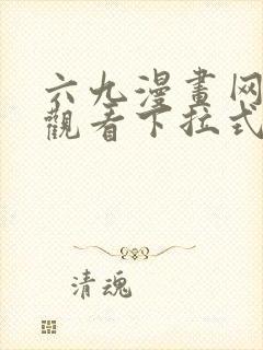 六九漫画网免费观看下拉式漫画官网