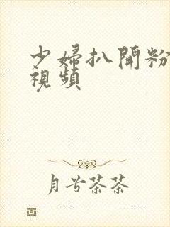 少妇扒开粉嫩小视频