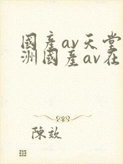国产av天堂亚洲国产av在线