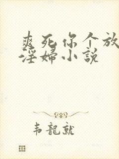 爽死你个放荡小淫妇小说封面