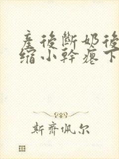 产后断奶后乳房缩小干瘪下垂怎么办