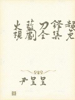 火蓝刀锋超清电视剧全集免费观看封面