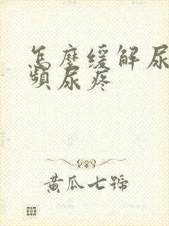 怎么缓解尿急尿频尿疼