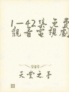 1—42集免费观看电视剧大全