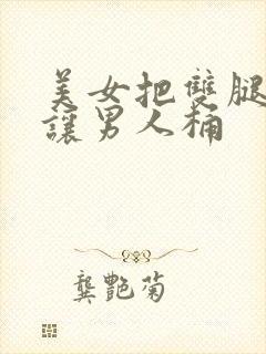 美女把双腿张开让男人桶
