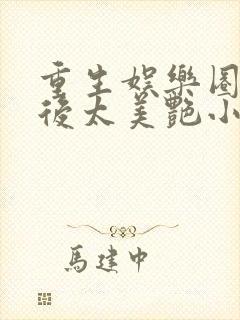 重生娱乐圈:影后太美艳小说