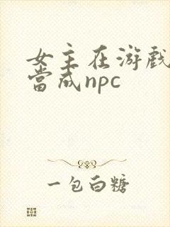 女主在游戏里被当成npc