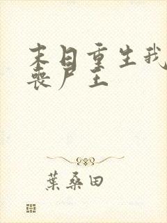 末日重生我成了丧尸王