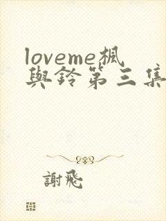 loveme枫与铃第三集在线观看