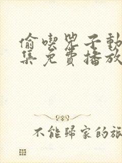 偷吃兕子动漫全集免费播放