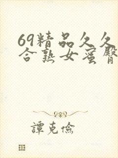 69精品久久综合熟女蜜臀