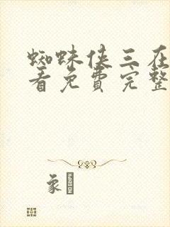 蜘蛛侠三在线观看免费完整版