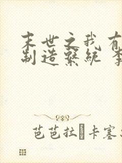 末世之我有丧尸制造系统 李子很甜封面