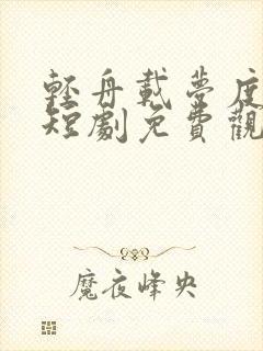 轻舟载梦度余年短剧免费观看封面