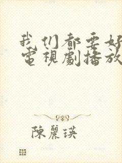 我们都要好好的电视剧播放全集