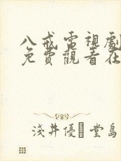 八戒电视剧大全免费观看在线播放