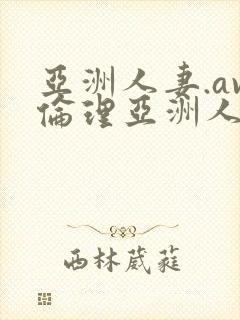 亚洲人妻.av伦理亚洲人妻