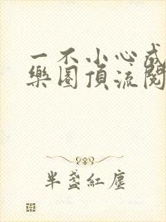 一不小心成了娱乐圈顶流阅读全集封面