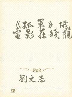 《孤军》俄罗斯电影在线观看免费封面