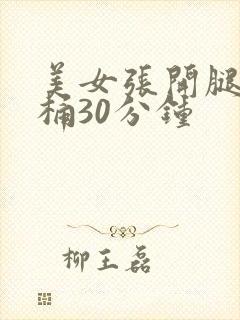 美女张开腿让我桶30分钟