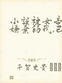 小说被女帝师父嫌弃的我,已举世无敌小说