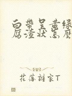 白带呈黄绿色豆腐渣状怎么办