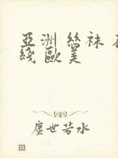 亚洲 丝袜 在线 欧美