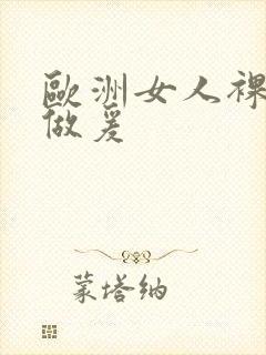 欧洲女人裸体性做爰