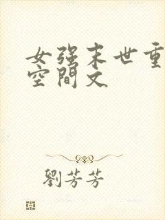 女强末世重生带空间文