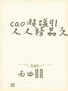 cao超碰91人人精品久久